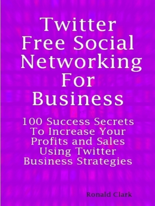 Title details for Twitter: Free Social Networking For Business - 100 Success Secrets To Increase Your Profits and Sales Using Twitter Business Strategies by Daniel Clark - Available
